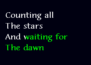 Counting all
The stars

And waiting for
The dawn