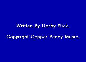 Written By Darby Slick.

Copyright Copper Penny Music-