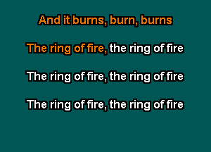 And it burns, burn, burns
The ring off'lre, the ring off'lre
The ring off'lre, the ring off'lre

The ring off'lre, the ring off'lre