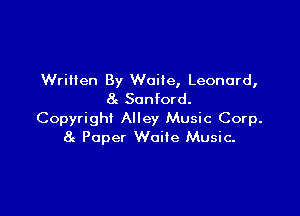 Written By Waile, Leonard,
8c Sanford.

Copyright Alley Music Corp.
8c Paper Waite Music.