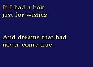 If I had a box
just for wishes

And dreams that had
never come true