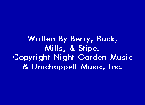 Written By Berry, Buck,
Mills, 8g Stipe.

Copyright Night Garden Music
8g Unichoppe Music, Inc-