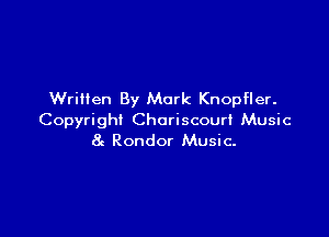 Written By Mark Knopfler.

Copyright Choriscourl Music
8g Rondor Music.