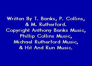 Written By T. Banks, P. Collins,
8g M. Rutherford.
Copyright Anthony Banks Music,
Phillip Collins Music,
Michael Rutherford Music,
8g Hit And Run Music.