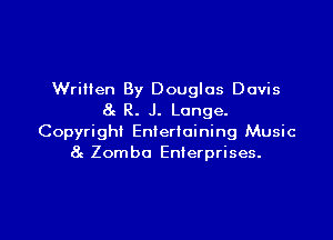 Written By Douglas Davis
8c R. J. Longe.

Copyright Entertaining Music
8 Zomba Enterprises.