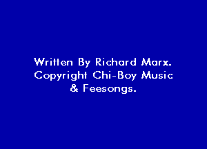 Written By Richard Marx.

Copyright Chi-Boy Music
8z Feesongs.