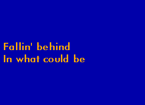 Fallin' behind

In what could be