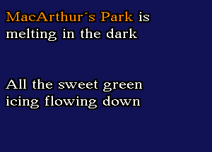 MacArthur's Park is
melting in the dark

All the sweet green
icing flowing down