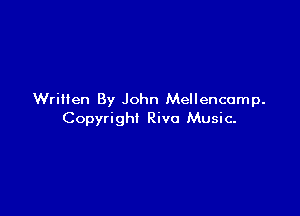Written By John Mellencump.

Copyright Rivo Music.