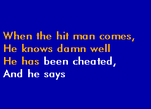 When the hit man comes,
He knows damn well

He has been cheated,
And he says