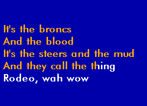 Ith the broncs
And the blood

Ith the steers and the mud
And they call the thing

Rodeo, wah wow