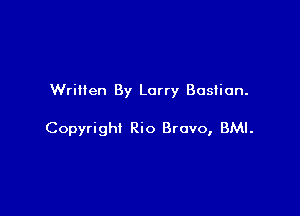 Written By Larry Bastian.

Copyright Rio Bravo, BMI.