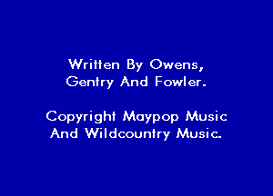 Wrillen By Owens,
Gentry And Fowler.

Copyright Moypop Music
And Wildcounlry Music.