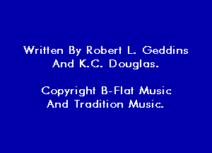 Written By Robert L. Geddins
And K.C. Douglas.

Copyright B-Flot Music
And Tradition Music.