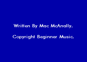 Written By Mac McAnully.

Copyright Beginner Music-