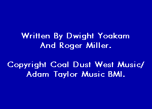 WriHen By Dwight Yookcm
And Roger Miller.

Copyright Cool Dust Wes! Musicl
Adam Taylor Music BMI.