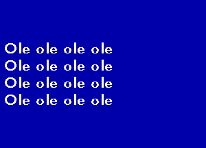 Ole ole ole ole
Ole ole ole ole

Ole ole ole ole
Ole ole ole ole