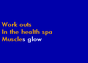 W0 rk outs

In the health spa
Muscles glow