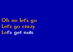 Oh no let's go

Lefs go crazy
Let's get nuts