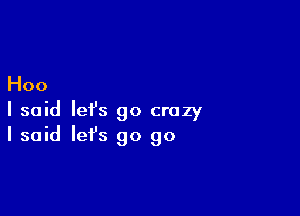 Hoo

I said let's go crazy
I said let's go go