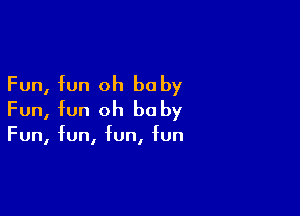 Fun, fun oh be by

Fun, fun oh be by

Fun, fun, fun, fun