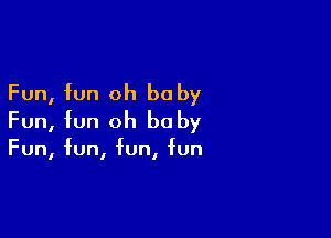 Fun, fun oh be by

Fun, fun oh be by

Fun, fun, fun, fun