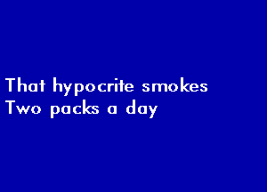 Thai hypocrite smo kes

Two packs a day