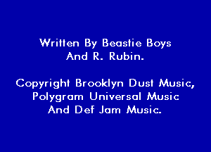 Written By Beastie Boys
And R. Rubin.

Copyright Brooklyn Dust Music,

Polygram Universal Music
And Def Jam Music.