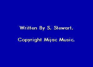 Written By S. Stewart.

Copyrighi Miioc Music-