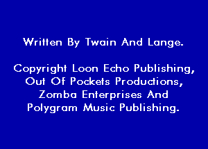 Written By Twain And Lange.

Copyright Loon Echo Publishing,
Out Of Pockets Produdions,
Zomba Enterprises And
Polygram Music Publishing.