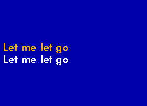 Let me let go

Let me let go