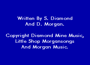 Written By S. Diamond
And D. Morgan.

Copyright Diamond Mine Music,

Little Shop Morgansongs
And Morgan Music.