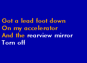 Got a lead foot down
On my accelerator

And the rearview mirror

Torn 0H