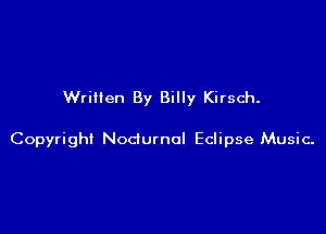 Written By Billy Kirsch.

Copyright Nodurnoi Eclipse Music.