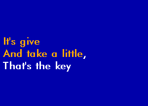 Ifs g ive

And take a lime,
That's the key
