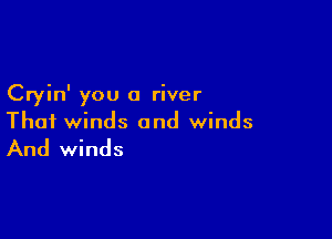 Cryin' you a river

Thai winds and winds

And winds