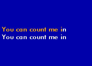 You can count me in

You can count me in