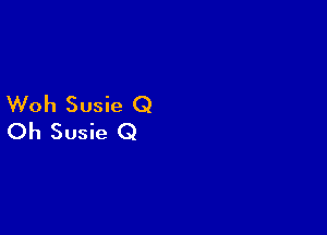 Woh Susie Q

Oh Susie Q