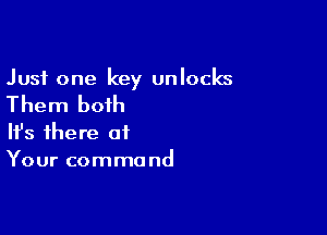 Just one key unlocks

Them boih

Ifs there of
Your comma nd
