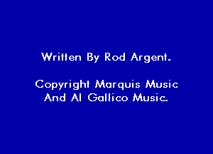 Written By Rod Argent

Copyright Marquis Music
And Al Gollico Music-