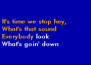 Ifs time we stop hey,
What's that sound

Everybody look
Whafs goin' down