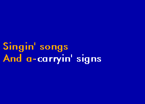 Singin' songs

And o-co rryin' sig ns