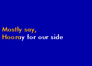 Mosily say,

Hooray for our side