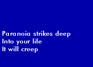 Pa ra noia strikes deep
Into your life
It will creep