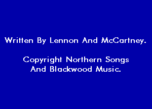 Wriilen By Lennon And McCartney.

Copyright Northern Songs
And Blockwood Music-