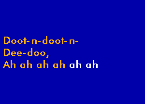 Dooi- n- doof- n-

Dee-doo,

Ah ah oh oh oh oh