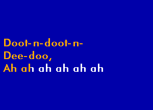 Dooi- n- doof- n-

Dee-doo,

Ah ah oh oh oh oh