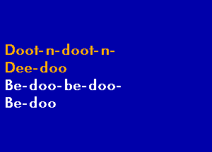 Doof- n- doof- n-
Dee-doo

Be-doo- be-doo-
Be-doo