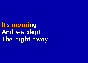 Ifs morning

And we slept
The night away