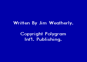 Written By Jim Weatherly.

Copyright Polygrom
lnt'l. Publishing.
